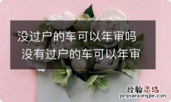 没过户的车可以年审吗 没有过户的车可以年审吗