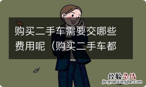 购买二手车都需要交什么费用 购买二手车需要交哪些费用呢