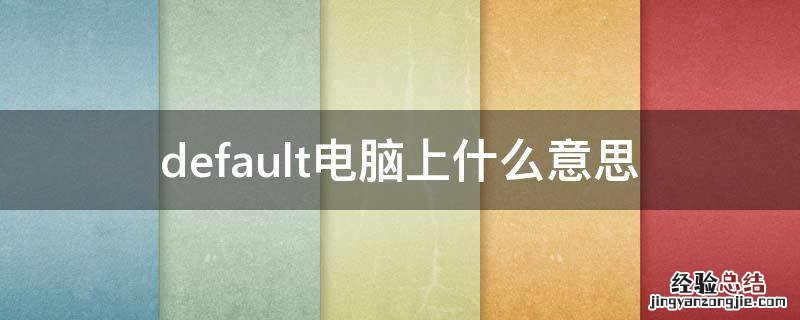 default什么意思中文 default电脑上什么意思