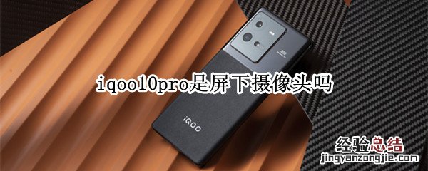 iqoopro摄像头 iqoo10pro是屏下摄像头吗