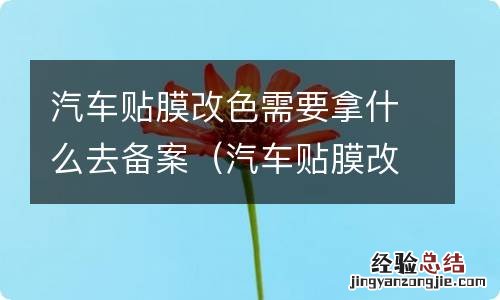 汽车贴膜改色用不用备案 汽车贴膜改色需要拿什么去备案