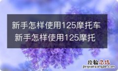 新手怎样使用125摩托车 新手怎样使用125摩托车视频