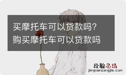 买摩托车可以贷款吗? 购买摩托车可以贷款吗