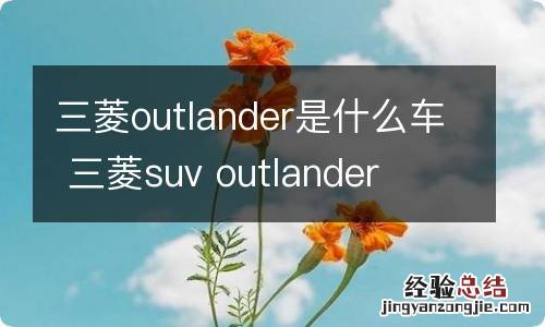 三菱outlander是什么车 三菱suv outlander