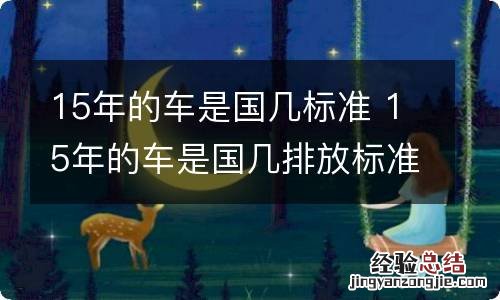 15年的车是国几标准 15年的车是国几排放标准