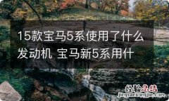 15款宝马5系使用了什么发动机 宝马新5系用什么型号发动机