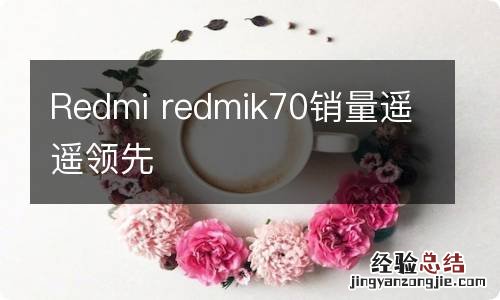 Redmi redmik70销量遥遥领先