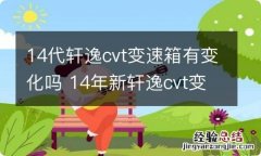 14代轩逸cvt变速箱有变化吗 14年新轩逸cvt变速箱优缺点