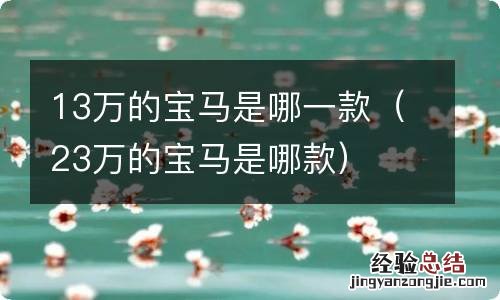 23万的宝马是哪款 13万的宝马是哪一款