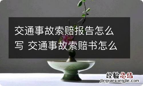 交通事故索赔报告怎么写 交通事故索赔书怎么写