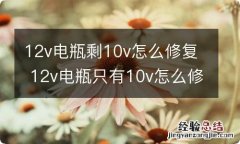 12v电瓶剩10v怎么修复 12v电瓶只有10v怎么修