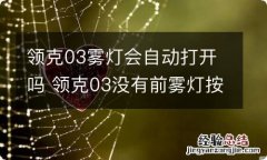 领克03雾灯会自动打开吗 领克03没有前雾灯按钮