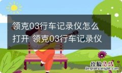 领克03行车记录仪怎么打开 领克03行车记录仪怎么开启