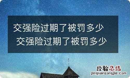 交强险过期了被罚多少 交强险过期了被罚多少钱能赔