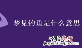 梦见钓鱼是什么意思? 梦见钓鱼是什么意思