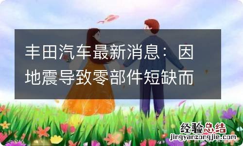 丰田汽车最新消息：因地震导致零部件短缺而停产三天