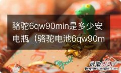 骆驼电池6qw90min460是多少安的电瓶 骆驼6qw90min是多少安电瓶