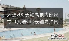 大通v90长轴高顶内部尺寸图 大通v90长轴高顶内部尺寸