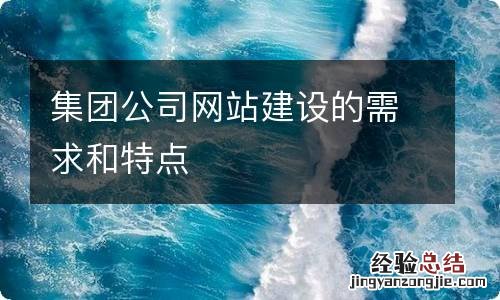 集团公司网站建设的需求和特点