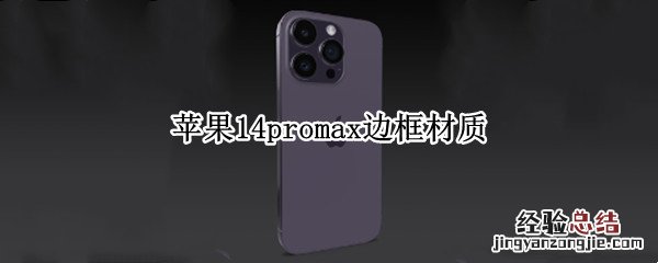 苹果11promax边框材质 苹果14promax边框材质