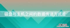 主机与设备传送数据时,采用什么方式 磁盘与主机之间的数据传送方式是