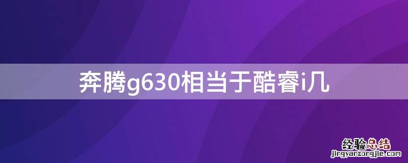 奔腾g630相当于酷睿i几 奔腾g620相当于酷睿i几