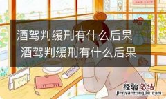 酒驾判缓刑有什么后果 酒驾判缓刑有什么后果嘛