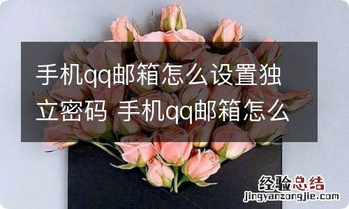 手机qq邮箱怎么设置独立密码 手机qq邮箱怎么设置独立密码怎么设置