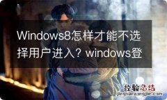 Windows8怎样才能不选择用户进入? windows登录时不选择用户