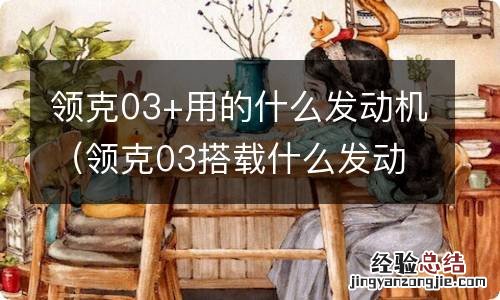 领克03搭载什么发动机 领克03+用的什么发动机