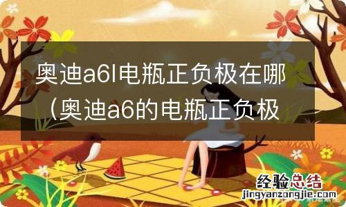 奥迪a6的电瓶正负极在哪 奥迪a6l电瓶正负极在哪