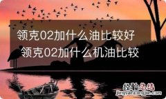 领克02加什么油比较好 领克02加什么机油比较好