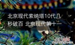 北京现代索纳塔10代几秒破百 北京现代第十一代索纳塔最新消息