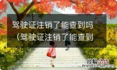 驾驶证注销了能查到吗怎么查 驾驶证注销了能查到吗