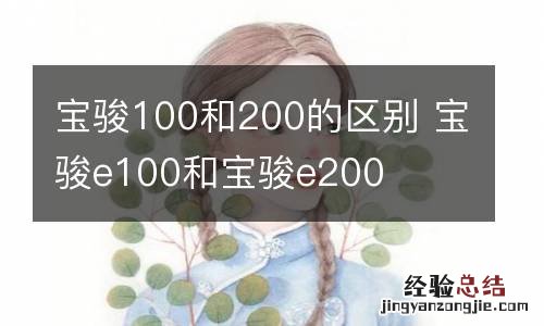 宝骏100和200的区别 宝骏e100和宝骏e200