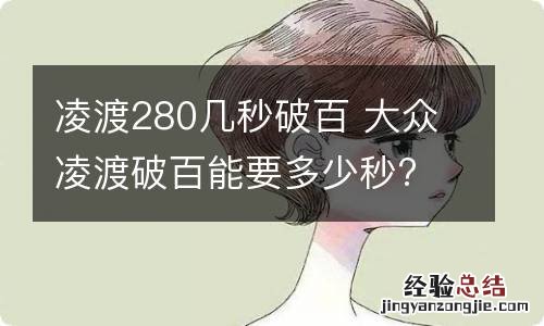 凌渡280几秒破百 大众凌渡破百能要多少秒?