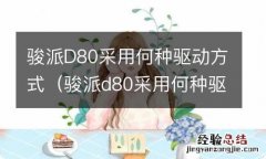 骏派d80采用何种驱动方式制动 骏派D80采用何种驱动方式