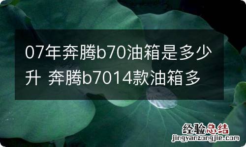 07年奔腾b70油箱是多少升 奔腾b7014款油箱多少升