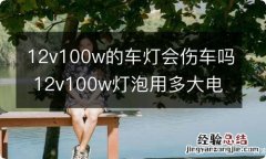 12v100w的车灯会伤车吗 12v100w灯泡用多大电瓶