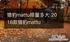 猎豹mattu排量多大 2018款猎豹mattu