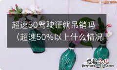 超速50%以上什么情况会吊销驾驶证? 超速50驾驶证就吊销吗