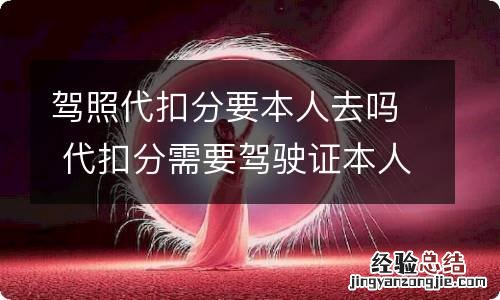 驾照代扣分要本人去吗 代扣分需要驾驶证本人去吗