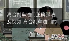 离合刹车油门正确踩法及视频 离合刹车油门的正确操作方法