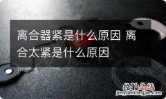 离合器紧是什么原因 离合太紧是什么原因