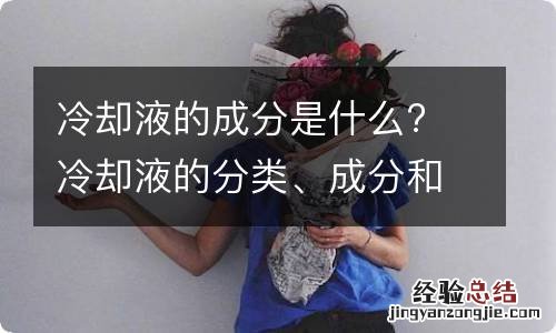 冷却液的成分是什么? 冷却液的分类、成分和特性