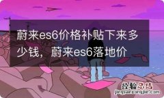 蔚来es6价格补贴下来多少钱，蔚来es6落地价