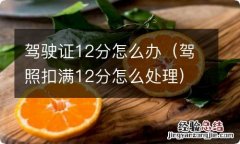 驾照扣满12分怎么处理 驾驶证12分怎么办