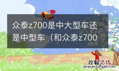 和众泰z700类似的车型 众泰z700是中大型车还是中型车