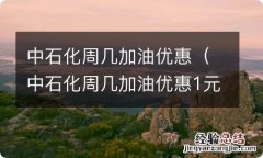 中石化周几加油优惠1元多 中石化周几加油优惠