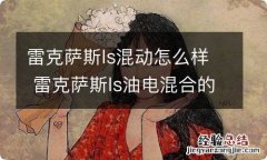 雷克萨斯ls混动怎么样 雷克萨斯ls油电混合的怎么样